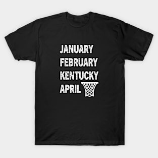 Funny Kentucky Basketball  January February Kentucky April T-Shirt